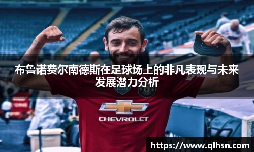 布鲁诺费尔南德斯在足球场上的非凡表现与未来发展潜力分析